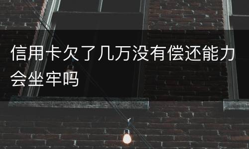 信用卡欠了几万没有偿还能力会坐牢吗