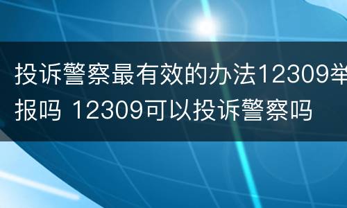 投诉警察最有效的办法12309举报吗 12309可以投诉警察吗
