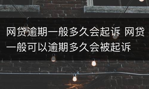 网贷逾期一般多久会起诉 网贷一般可以逾期多久会被起诉