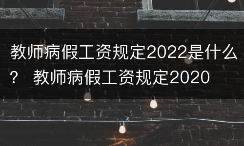 教师病假工资规定2022是什么？ 教师病假工资规定2020
