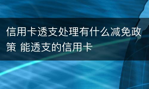 信用卡透支处理有什么减免政策 能透支的信用卡