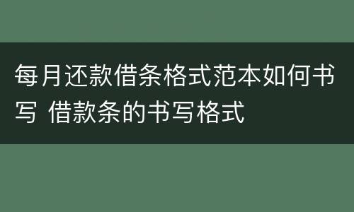 每月还款借条格式范本如何书写 借款条的书写格式