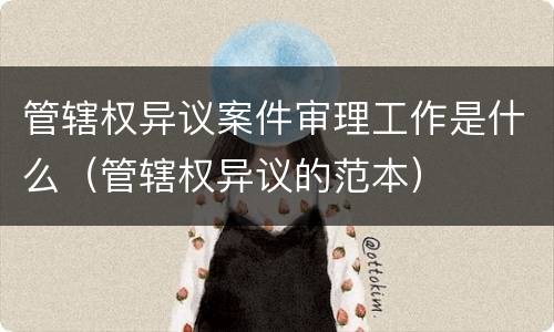 管辖权异议案件审理工作是什么（管辖权异议的范本）