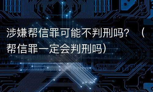 涉嫌帮信罪可能不判刑吗？（帮信罪一定会判刑吗）