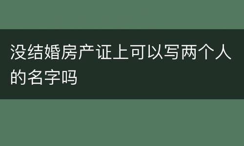 没结婚房产证上可以写两个人的名字吗