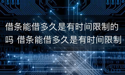 借条能借多久是有时间限制的吗 借条能借多久是有时间限制的吗怎么写