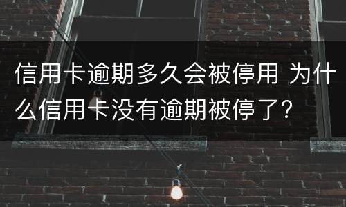 信用卡逾期多久会被停用 为什么信用卡没有逾期被停了?