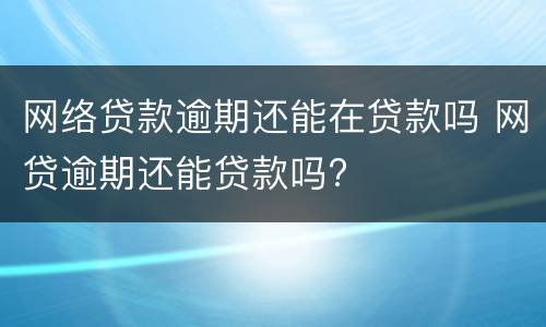 网络贷款逾期还能在贷款吗 网贷逾期还能贷款吗?