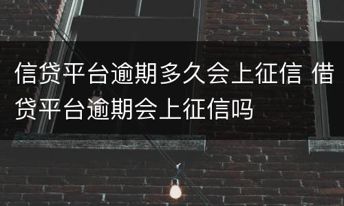 信贷平台逾期多久会上征信 借贷平台逾期会上征信吗