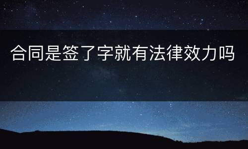 合同是签了字就有法律效力吗