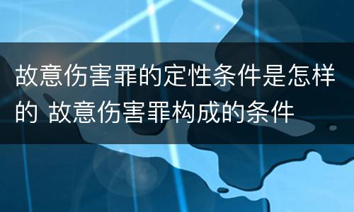 故意伤害罪的定性条件是怎样的 故意伤害罪构成的条件