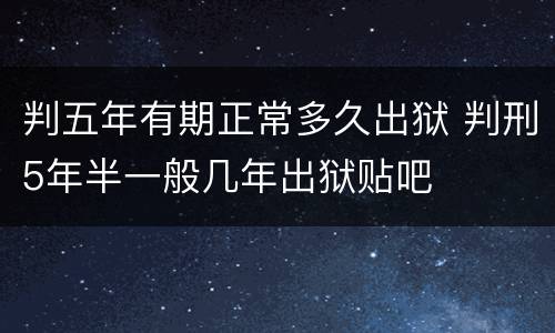 判五年有期正常多久出狱 判刑5年半一般几年出狱贴吧