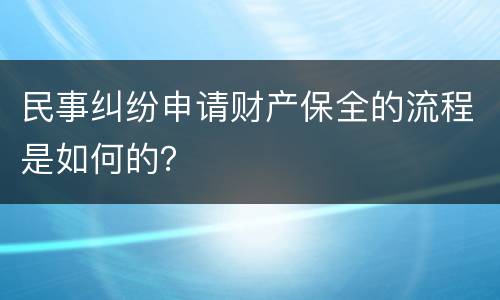 民事纠纷申请财产保全的流程是如何的？