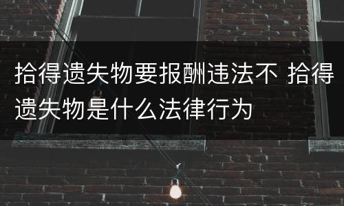 拾得遗失物要报酬违法不 拾得遗失物是什么法律行为