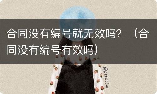 合同没有编号就无效吗？（合同没有编号有效吗）