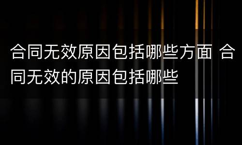 合同无效原因包括哪些方面 合同无效的原因包括哪些