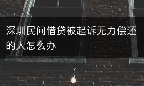 深圳民间借贷被起诉无力偿还的人怎么办