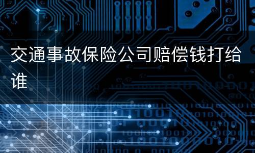 交通事故保险公司赔偿钱打给谁