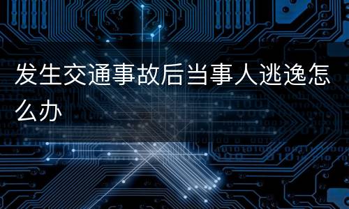 发生交通事故后当事人逃逸怎么办
