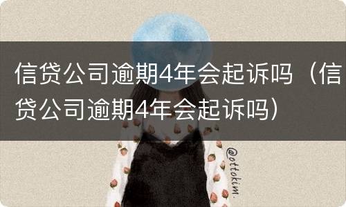 信贷公司逾期4年会起诉吗（信贷公司逾期4年会起诉吗）