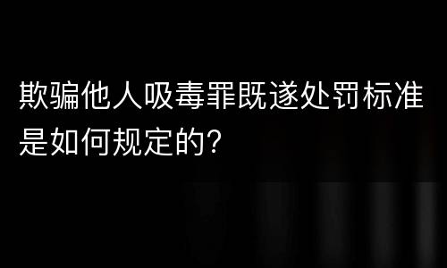 欺骗他人吸毒罪既遂处罚标准是如何规定的?
