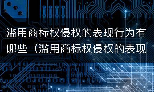 滥用商标权侵权的表现行为有哪些（滥用商标权侵权的表现行为有哪些类型）