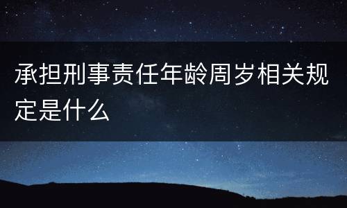 承担刑事责任年龄周岁相关规定是什么