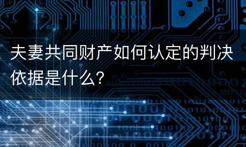 夫妻共同财产如何认定的判决依据是什么？