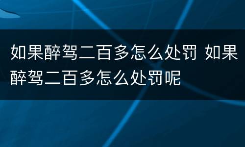 如果醉驾二百多怎么处罚 如果醉驾二百多怎么处罚呢