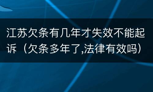 江苏欠条有几年才失效不能起诉（欠条多年了,法律有效吗）