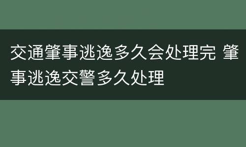 交通肇事逃逸多久会处理完 肇事逃逸交警多久处理