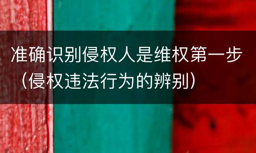 准确识别侵权人是维权第一步（侵权违法行为的辨别）
