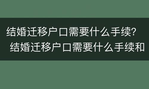 结婚迁移户口需要什么手续？ 结婚迁移户口需要什么手续和证件2022