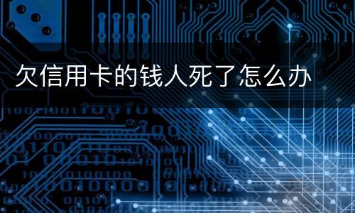 欠信用卡的钱人死了怎么办