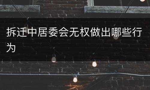 拆迁中居委会无权做出哪些行为