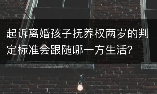 起诉离婚孩子抚养权两岁的判定标准会跟随哪一方生活？