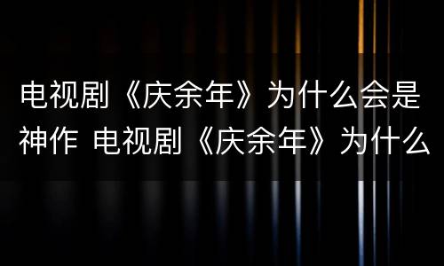 电视剧《庆余年》为什么会是神作 电视剧《庆余年》为什么会是神作呢