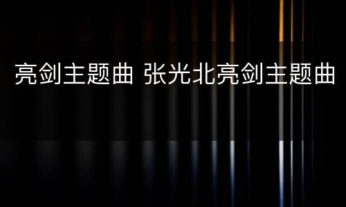 亮剑主题曲 张光北亮剑主题曲