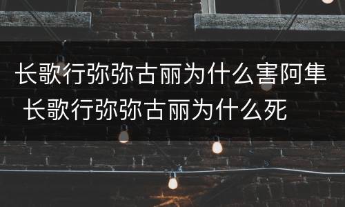 长歌行弥弥古丽为什么害阿隼 长歌行弥弥古丽为什么死