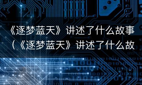 《逐梦蓝天》讲述了什么故事（《逐梦蓝天》讲述了什么故事呢）