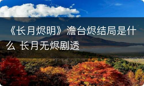 《长月烬明》澹台烬结局是什么 长月无烬剧透