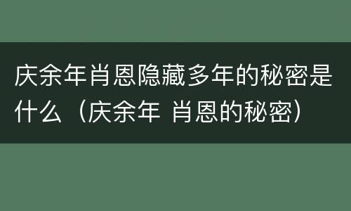 庆余年肖恩隐藏多年的秘密是什么（庆余年 肖恩的秘密）