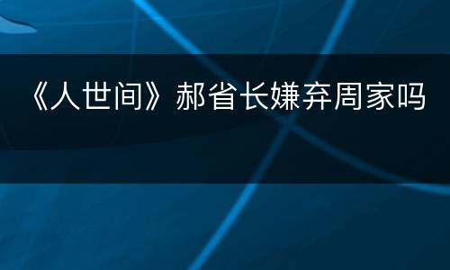 《人世间》郝省长嫌弃周家吗