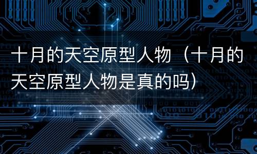 十月的天空原型人物（十月的天空原型人物是真的吗）