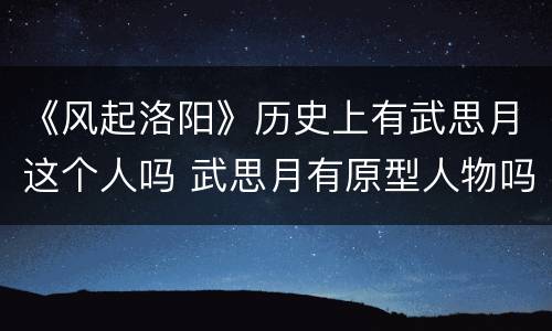 《风起洛阳》历史上有武思月这个人吗 武思月有原型人物吗