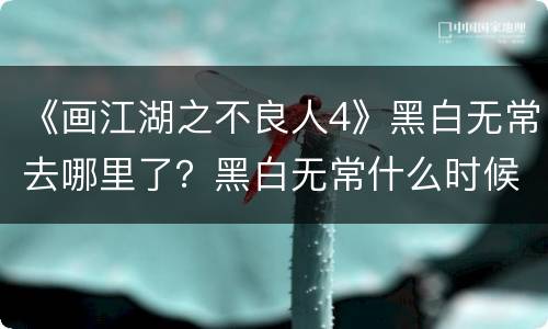 《画江湖之不良人4》黑白无常去哪里了？黑白无常什么时候现身？