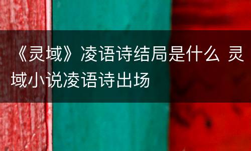 《灵域》凌语诗结局是什么 灵域小说凌语诗出场