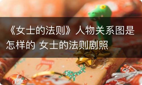 《女士的法则》人物关系图是怎样的 女士的法则剧照