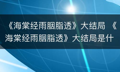 《海棠经雨胭脂透》大结局 《海棠经雨胭脂透》大结局是什么