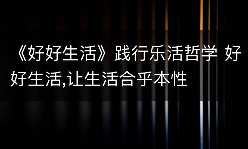 《好好生活》践行乐活哲学 好好生活,让生活合乎本性